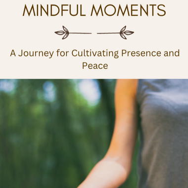 Mindful Moments: A Journey for Cultivating Presence and Peace